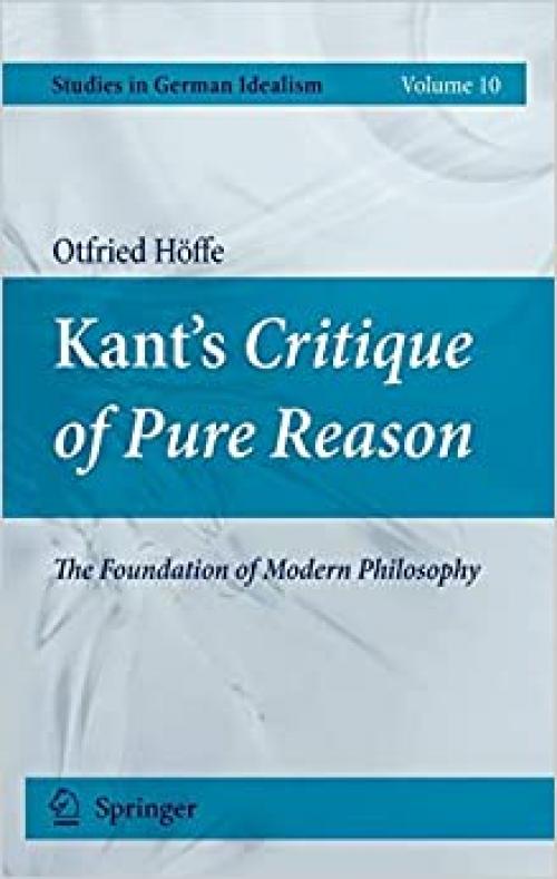 Kant's Critique of Pure Reason: The Foundation of Modern Philosophy (Studies in German Idealism (10)) - 9048127211