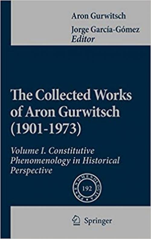 The Collected Works of Aron Gurwitsch (1901-1973): Volume I: Constitutive Phenomenology in Historical Perspective (Phaenomenologica) - 9048128307