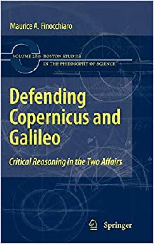 Defending Copernicus and Galileo: Critical Reasoning in the Two Affairs (Boston Studies in the Philosophy and History of Science) - 9048132002