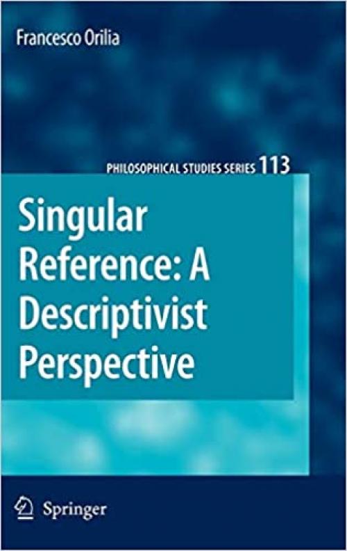 Singular Reference: A Descriptivist Perspective (Philosophical Studies Series) - 9048133114