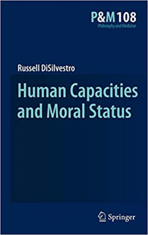 Human Capacities and Moral Status (Philosophy and Medicine) - 904818536X