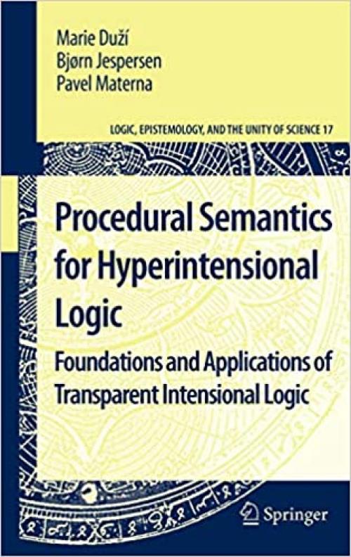 Procedural Semantics for Hyperintensional Logic: Foundations and Applications of Transparent Intensional Logic (Logic, Epistemology, and the Unity of Science) - 9048188113