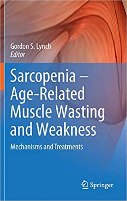 Sarcopenia – Age-Related Muscle Wasting and Weakness: Mechanisms and Treatments - 9048197120