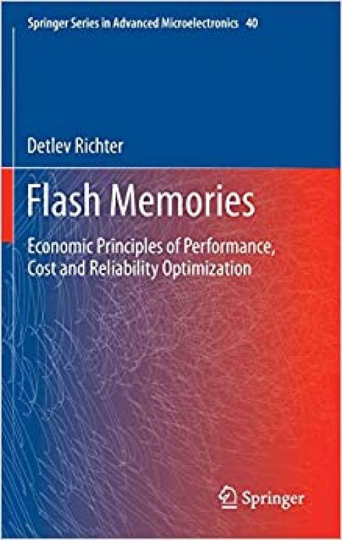 Flash Memories: Economic Principles of Performance, Cost and Reliability Optimization (Springer Series in Advanced Microelectronics) - 9400760817