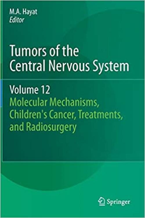 Tumors of the Central Nervous System, Volume 12: Molecular Mechanisms, Children's Cancer, Treatments, and Radiosurgery - 9400772165