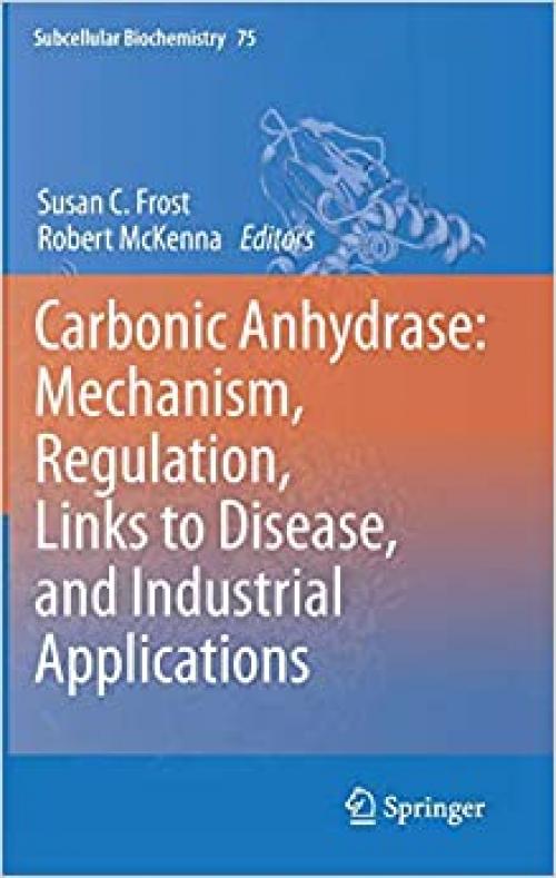 Carbonic Anhydrase: Mechanism, Regulation, Links to Disease, and Industrial Applications (Subcellular Biochemistry) - 9400773587