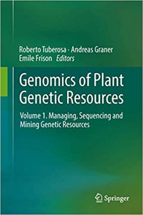 Genomics of Plant Genetic Resources: Volume 1. Managing, sequencing and mining genetic resources - 9400775717