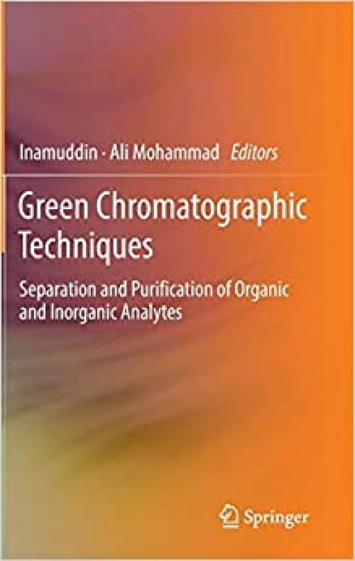 Green Chromatographic Techniques: Separation and Purification of Organic and Inorganic Analytes - 9400777345