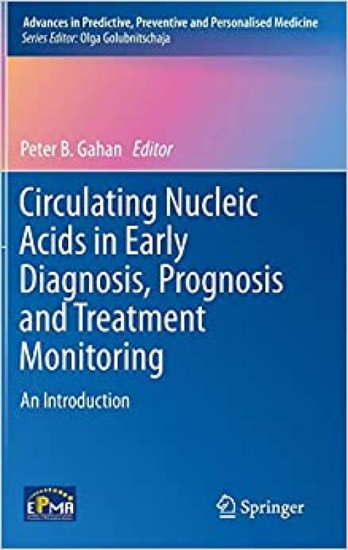 Circulating Nucleic Acids in Early Diagnosis, Prognosis and Treatment Monitoring: An Introduction (Advances in Predictive, Preventive and Personalised Medicine) - 9401791678