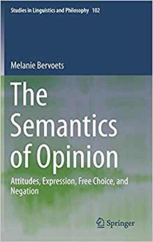 The Semantics of Opinion: Attitudes, Expression, Free Choice, and Negation (Studies in Linguistics and Philosophy) - 940241746X