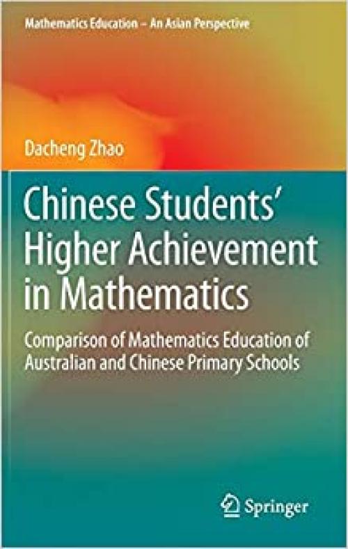 Chinese Students' Higher Achievement in Mathematics: Comparison of Mathematics Education of Australian and Chinese Primary Schools (Mathematics Education – An Asian Perspective) - 9811002835