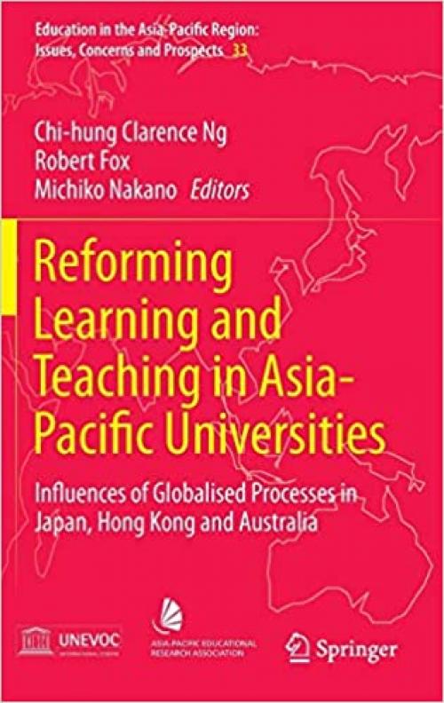 Reforming Learning and Teaching in Asia-Pacific Universities: Influences of Globalised Processes in Japan, Hong Kong and Australia (Education in the ... Region: Issues, Concerns and Prospects) - 9811004293