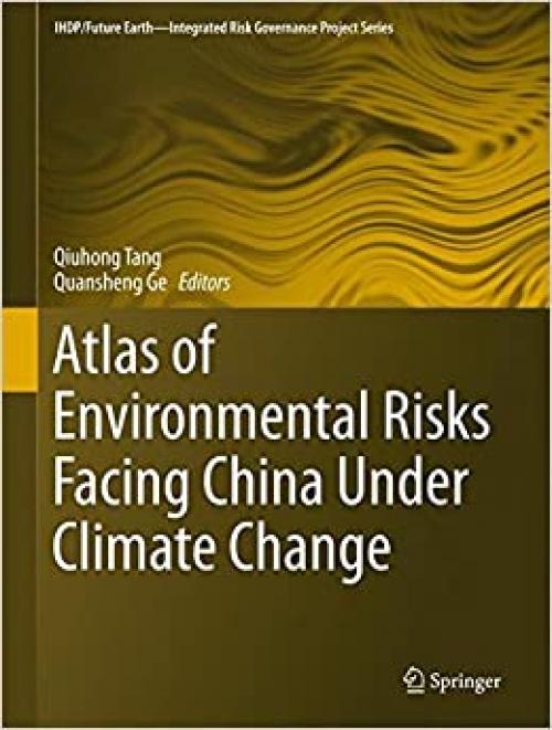 Atlas of Environmental Risks Facing China Under Climate Change (IHDP/Future Earth-Integrated Risk Governance Project Series) - 9811041989