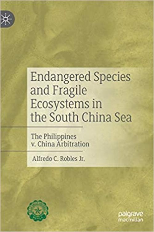 Endangered Species and Fragile Ecosystems in the South China Sea: The Philippines v. China Arbitration - 9811398127