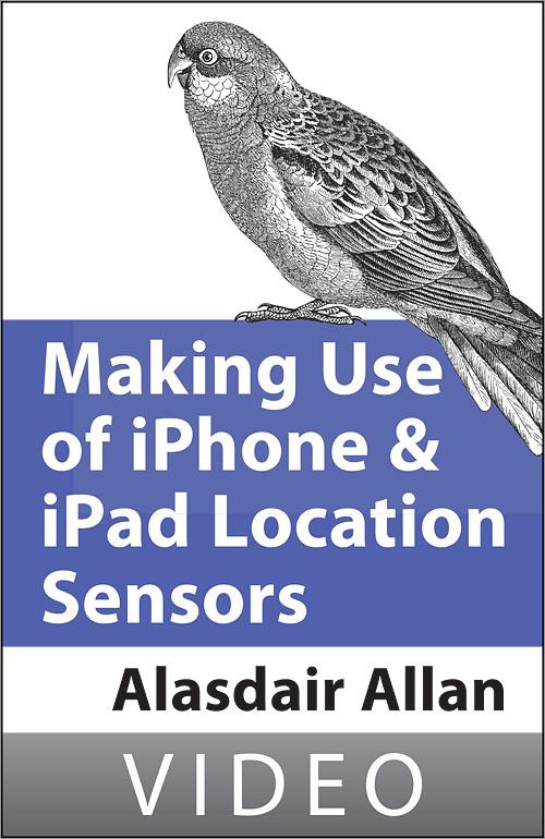 Oreilly - Alasdair Allan on Making use of iPhone and iPad Location Sensors - 9781449399825