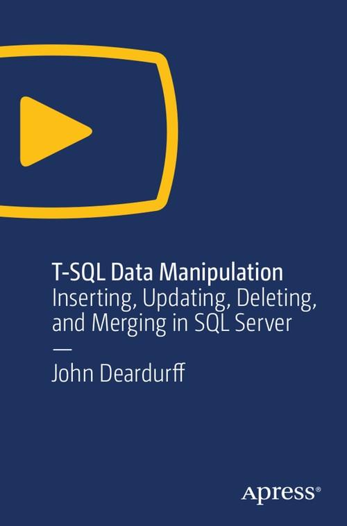 Oreilly - T-SQL Data Manipulation: Inserting, Updating, Deleting, and Merging in SQL Server - 9781484249932