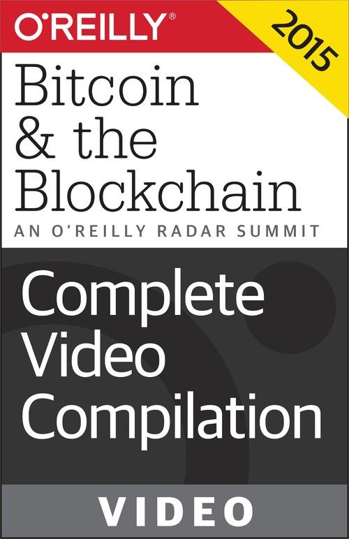 Oreilly - An O'Reilly Radar Summit: Bitcoin & the Blockchain: Complete Video Compilation - 9781491925300