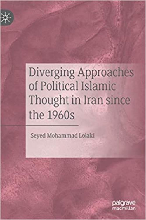 Diverging Approaches of Political Islamic Thought in Iran since the 1960s - 9811504776