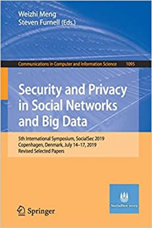 Security and Privacy in Social Networks and Big Data: 5th International Symposium, SocialSec 2019, Copenhagen, Denmark, July 14-17, 2019, Revised ... in Computer and Information Science) - 9811507570