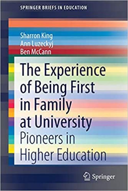 The Experience of Being First in Family at University: Pioneers in Higher Education (SpringerBriefs in Education) - 9811509204