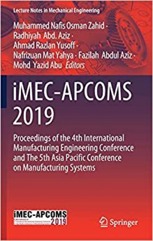 iMEC-APCOMS 2019: Proceedings of the 4th International Manufacturing Engineering Conference and The 5th Asia Pacific Conference on Manufacturing Systems (Lecture Notes in Mechanical Engineering) - 9811509492