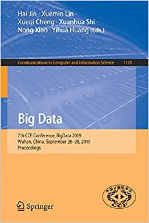 Big Data: 7th CCF Conference, BigData 2019, Wuhan, China, September 26–28, 2019, Proceedings (Communications in Computer and Information Science) - 981151898X