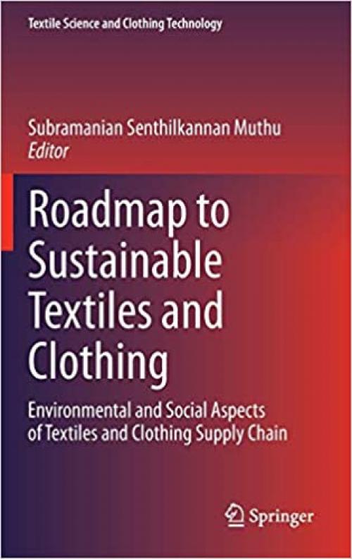 Roadmap to Sustainable Textiles and Clothing: Environmental and Social Aspects of Textiles and Clothing Supply Chain (Textile Science and Clothing Technology) - 9812871098