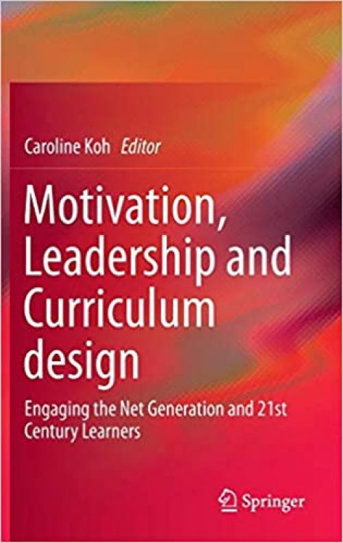 Motivation, Leadership and Curriculum Design: Engaging the Net Generation and 21st Century Learners - 9812872299