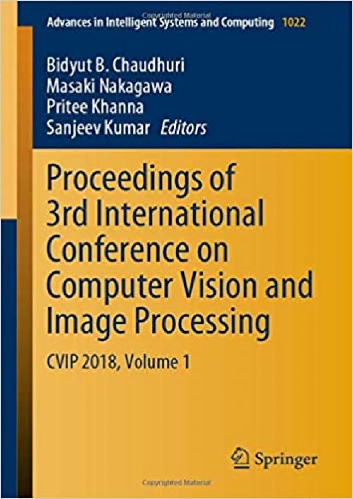 Proceedings of 3rd International Conference on Computer Vision and Image Processing: CVIP 2018, Volume 1 (Advances in Intelligent Systems and Computing) - 9813290870