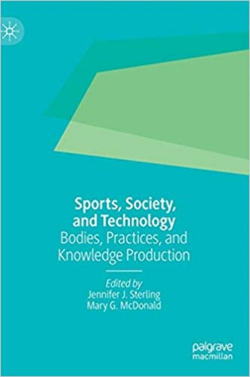 Sports, Society, and Technology: Bodies, Practices, and Knowledge Production - 9813291265