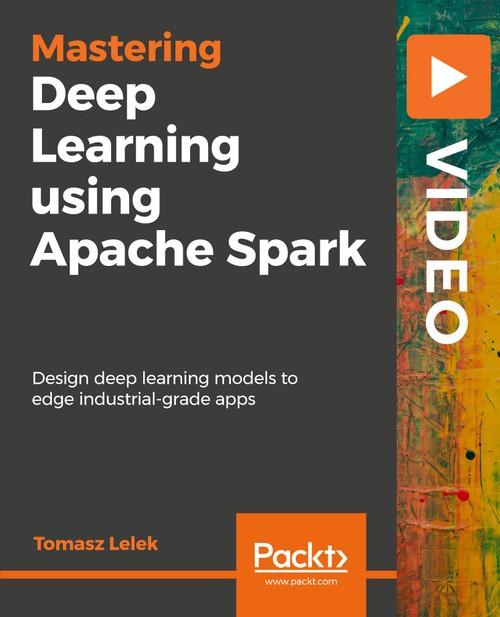 Oreilly - Mastering Deep Learning using Apache Spark - 9781788292511