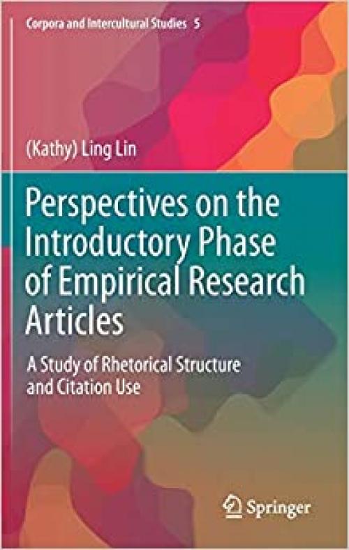 Perspectives on the Introductory Phase of Empirical Research Articles: A Study of Rhetorical Structure and Citation Use (Corpora and Intercultural Studies) - 9813292032