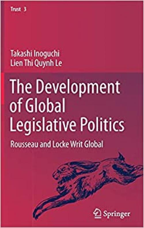 The Development of Global Legislative Politics: Rousseau and Locke Writ Global (Trust) - 9813293888