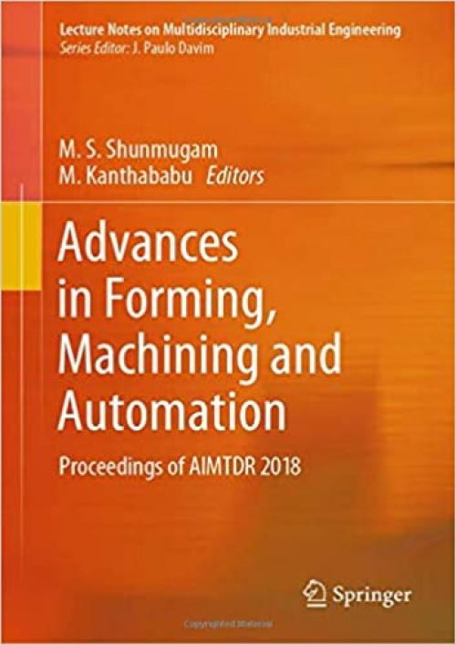 Advances in Forming, Machining and Automation: Proceedings of AIMTDR 2018 (Lecture Notes on Multidisciplinary Industrial Engineering) - 9813294167