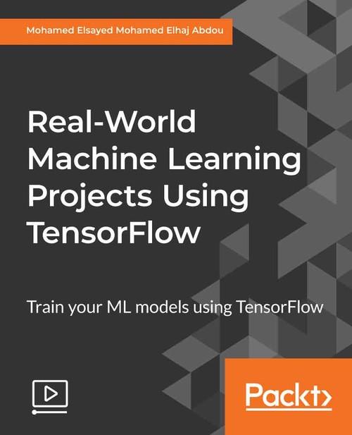 Oreilly - Real-World Machine Learning Projects Using TensorFlow - 9781789340174