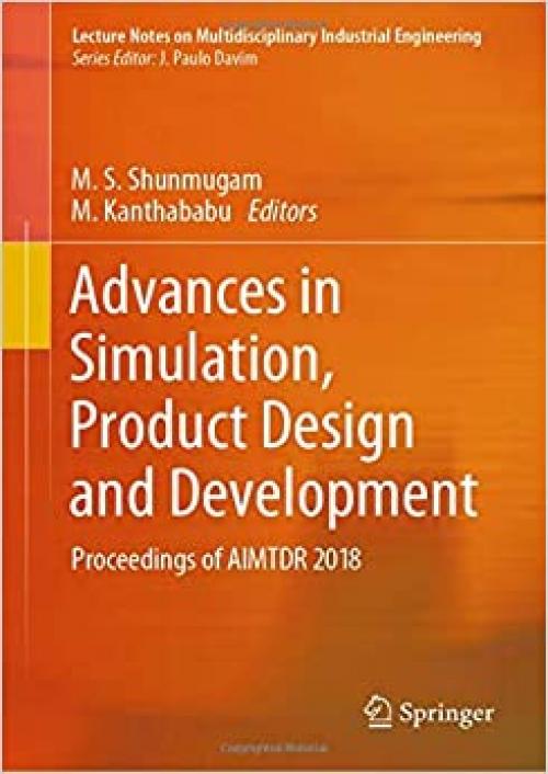 Advances in Simulation, Product Design and Development: Proceedings of AIMTDR 2018 (Lecture Notes on Multidisciplinary Industrial Engineering) - 9813294868