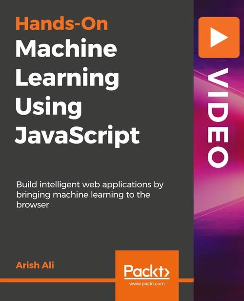 Oreilly - Hands-On Machine Learning using JavaScript - 9781789613360