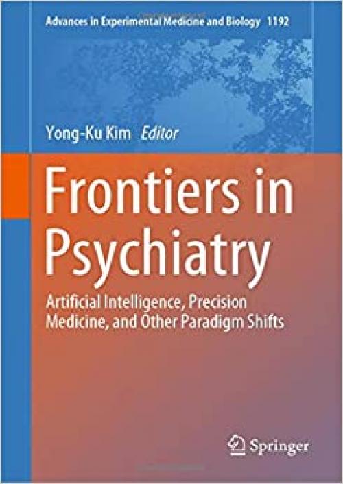 Frontiers in Psychiatry: Artificial Intelligence, Precision Medicine, and Other Paradigm Shifts (Advances in Experimental Medicine and Biology) - 9813297204