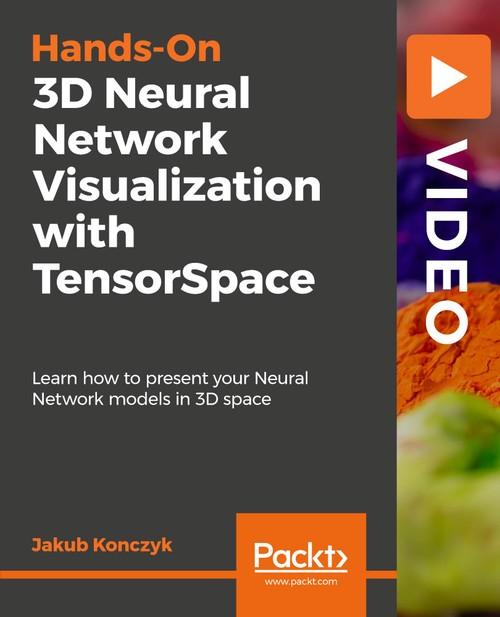 Oreilly - 3D Neural Network Visualization with TensorSpace - 9781838642105