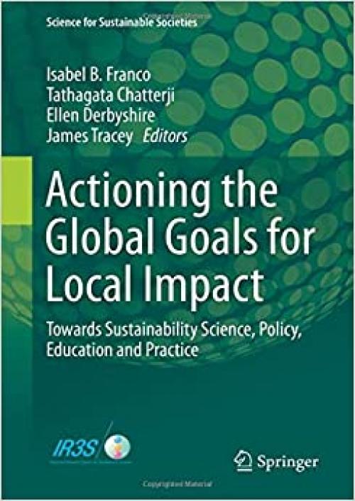 Actioning the Global Goals for Local Impact: Towards Sustainability Science, Policy, Education and Practice (Science for Sustainable Societies) - 9813299266