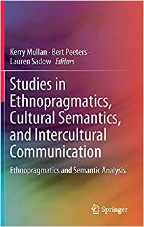 Studies in Ethnopragmatics, Cultural Semantics, and Intercultural Communication: Ethnopragmatics and Semantic Analysis - 9813299827