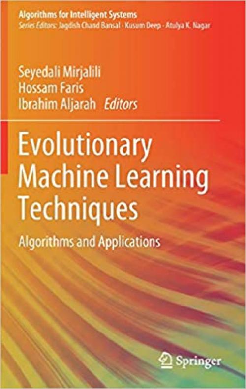 Evolutionary Machine Learning Techniques: Algorithms and Applications (Algorithms for Intelligent Systems) - 9813299894