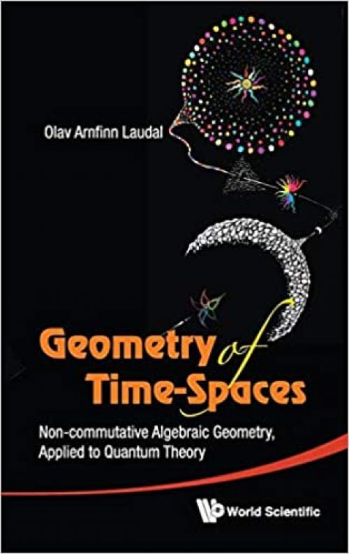 Geometry of Time-Spaces: Non-Commutative Algebraic Geometry, Applied to Quantum Theory - 981434334X