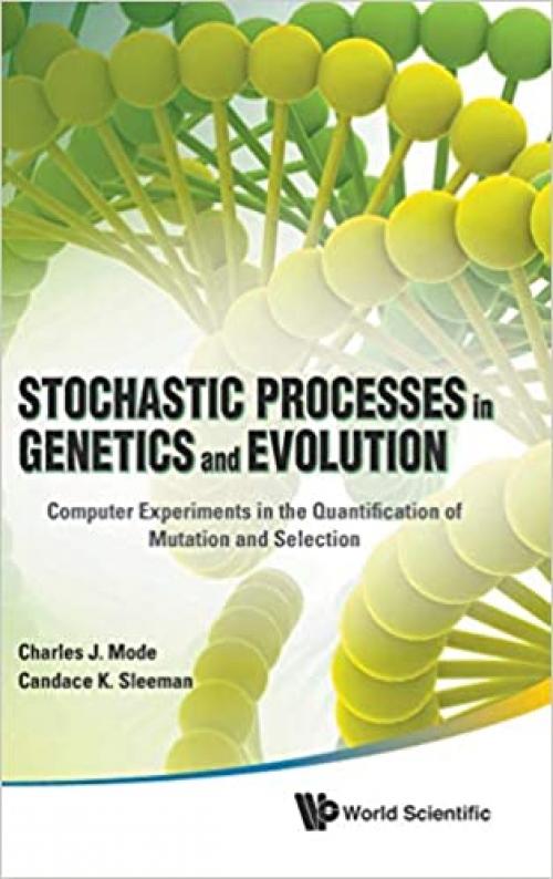 Stochastic Processes in Genetics and Evolution: Computer Experiments in the Quantification of Mutation and Selection - 9814350672