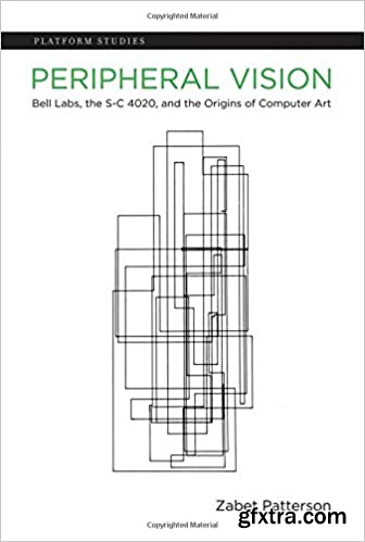 Peripheral Vision: Bell Labs, the S-C 4020, and the Origins of Computer Art (Platform Studies)