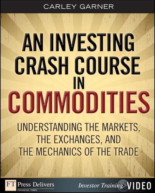 Oreilly - Investing Crash Course in Commodities, An: Understanding the Markets, the Exchanges, and the Mechanics of the Trade - 9780132486651