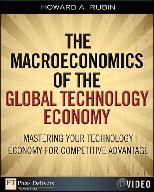 Oreilly - Macroeconomics of the Global Technology Economy, The: Mastering Your Technology Economy for Competitive Advantage - 9780132617727