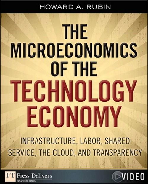 Oreilly - Microeconomics of the Technology Economy, The: Infrastructure, Labor, Shared Service, the Cloud, and Transparency - 9780132617734