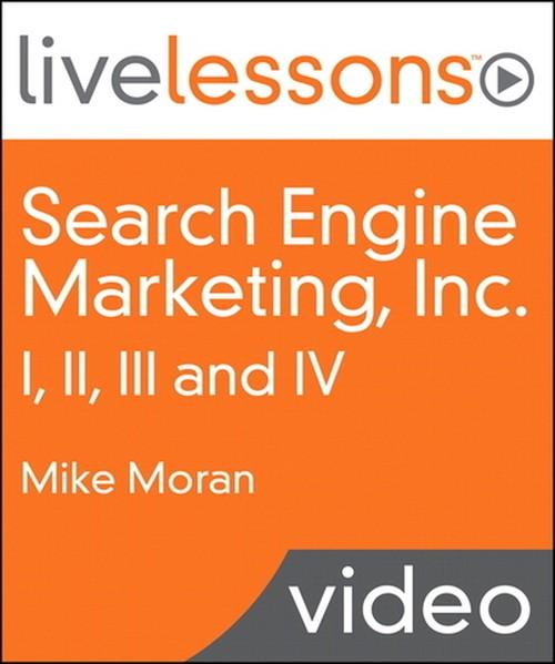 Oreilly - Search Engine Marketing, Inc. I, II, III and IV LiveLessons (Video Training), Safari: Driving Search Traffic to Your Company’s - 9780132656641