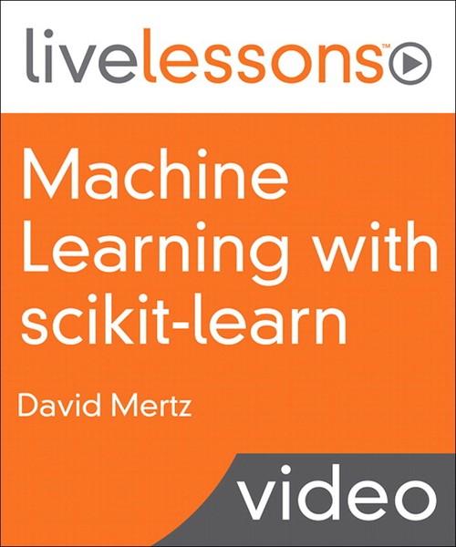 Oreilly - Machine Learning with scikit-learn LiveLessons - 9780135474198